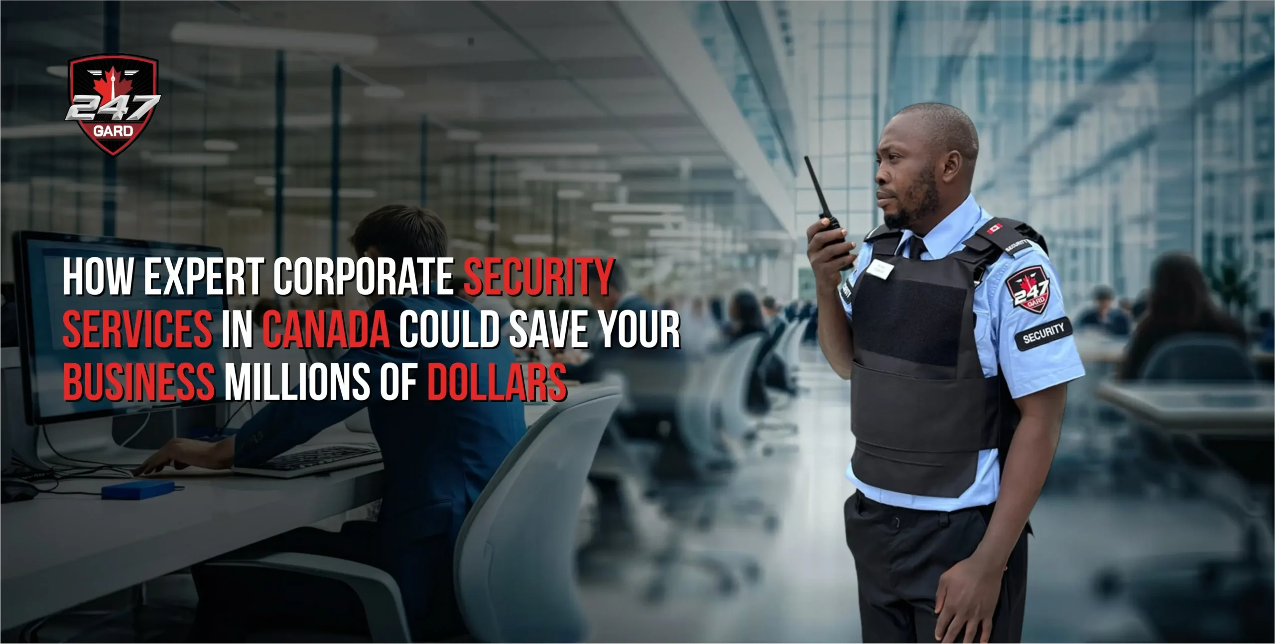 How Expert Corporate Security Services in Canada Could Save Your Business Millions of Dollars